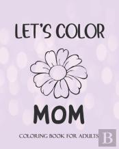 Let'S Color Mom Coloring Book For Adults