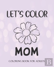Let'S Color Mom Coloring Book For Adults
