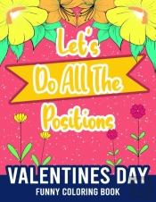 Let'S Do All The Positions - Valentines Day Funny Coloring Book