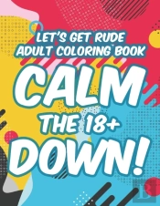 Let'S Get Rude Adult Coloring Book Calm The 18+ Down!