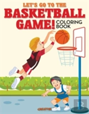 Let'S Go To The Basketball Game! Coloring Book