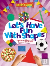 Let'S Have Fun With Shapes: Practise And Learn With Games And Activities