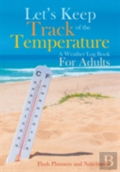 Let'S Keep Track Of The Temperature, A Weather Log Book For Adults