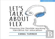 Let'S Talk About Flex: Flipping The Flexible Working Narrative For Education