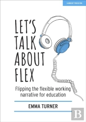 Let'S Talk About Flex: Flipping The Flexible Working Narrative For Education