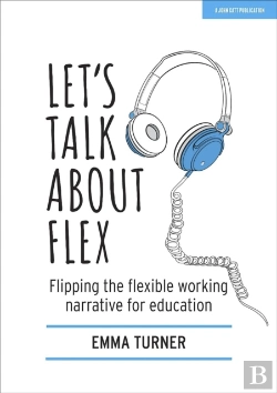 Bertrand.pt - Let'S Talk About Flex: Flipping The Flexible Working Narrative For Education