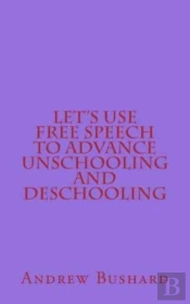 Let'S Use Free Speech To Advance Unschoo