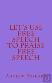Let'S Use Free Speech To Praise Free Spe