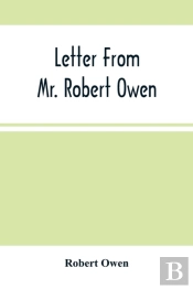 Letter From Mr. Robert Owen. To The President And Members Of The New York State Convention, Appointed To Revise The Constitution Of The State