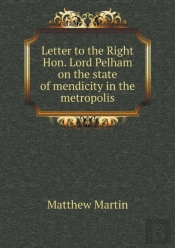 Letter To The Right Hon. Lord Pelham On The State Of Mendicity In The Metropolis