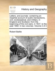 Letters, And Journals: Containing An Impartial Account Of Public Transactions, Civil, Ecclesiastical, And Military, In England And Scotland, From The