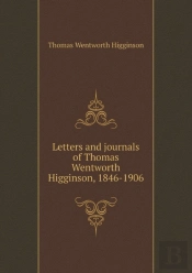 Letters And Journals Of Thomas Wentworth Higginson, 1846-1906