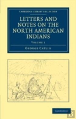 Bertrand.pt - Letters And Notes On The Manners, Customs, And Condition Of The North American Indians
