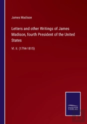Letters And Other Writings Of James Madison, Fourth President Of The United States