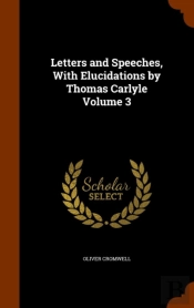 Letters And Speeches, With Elucidations By Thomas Carlyle Volume 3
