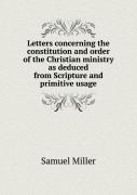 Letters Concerning The Constitution And Order Of The Christian Ministry As Deduced From Scripture And Primitive Usage