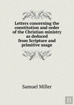 Bertrand.pt - Letters Concerning The Constitution And Order Of The Christian Ministry As Deduced From Scripture And Primitive Usage