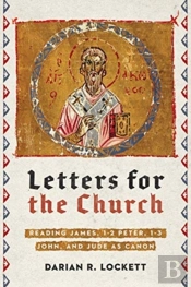 Letters For The Church Â€“ Reading James, 1â€“2 Peter, 1â€“3 John, And Jude As Canon