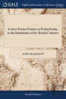 Letters From A Farmer, In Pennsylvania, To The Inhabitants Of The British Colonies