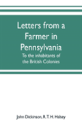 Letters From A Farmer In Pennsylvania, To The Inhabitants Of The British Colonies