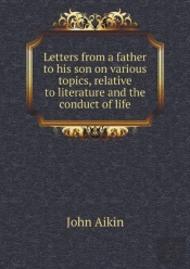 Letters From A Father To His Son On Various Topics, Relative To Literature And The Conduct Of Life