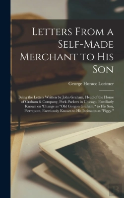 Bertrand.pt - Letters From A Self-Made Merchant To His Son; Being The Letters Written By John Graham, Head Of The House Of Graham & Company, Pork-Packers In Chicago, Familiarly Known On 'Change As 