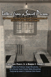 Letters From A Soviet Prison: The Personal Journal And Private Correspondence Of Cia U-2 Pilot Francis Gary Powers