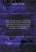 Letters From America Containing Observations On The Climate And Agriculture Of The Western States The Manners Of The People The Prospects Of Emigrants