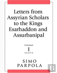 Letters From Assyrian Scholars To The Kings Esarhaddon And Assurbanipal