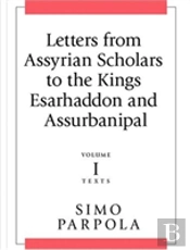 Letters From Assyrian Scholars To The Kings Esarhaddon And Assurbanipal