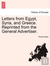 Letters From Egypt, Syria, And Greece. Reprinted From The General Advertiser.