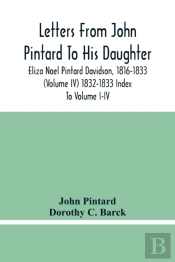 Letters From John Pintard To His Daughter, Eliza Noel Pintard Davidson, 1816-1833 (Volume Iv) 1832-1833 Index To Volume I-Iv