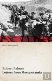 Letters From Mesopotamia - In 1915 And January, 1916, From Robert Palmer, Who Was Killed In The Battle Of Um El Hannah, June 21, 1916 Aged 27 Years (W