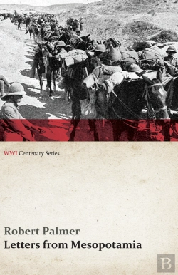 Bertrand.pt - Letters From Mesopotamia - In 1915 And January, 1916, From Robert Palmer, Who Was Killed In The Battle Of Um El Hannah, June 21, 1916 Aged 27 Years (Wwi Centenary Series)