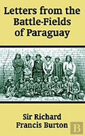 Letters From The Battle-Fields Of Paraguay