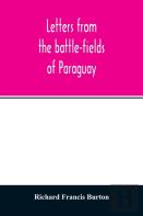 Letters From The Battle-Fields Of Paraguay