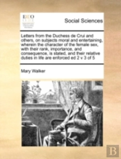 Bertrand.pt - Letters From The Duchess De Crui And Others, On Subjects Moral And Entertaining, Wherein The Character Of The Female Sex, With Their Rank, Importance,