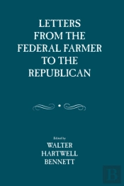 Letters From The Federal Farmer To The Republican