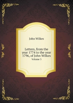 Bertrand.pt - Letters, From The Year 1774 To The Year 1796, Of John Wilkes Volume 3