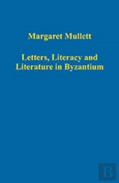 Letters, Literacy And Literature In Byzantium
