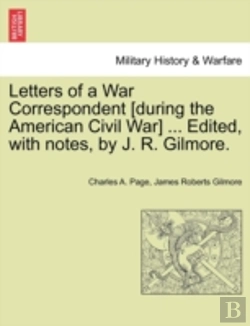 Bertrand.pt - Letters Of A War Correspondent (During The American Civil War) ... Edited, With Notes, By J. R. Gilmore.