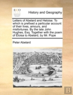 Bertrand.pt - Letters Of Abelard And Heloise. To Which Is Prefixed A Particular Account Of Their Lives, Amours, And Misfortunes. By The Late John Hughes, Esq. Toget
