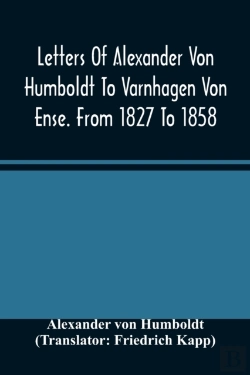 Bertrand.pt - Letters Of Alexander Von Humboldt To Varnhagen Von Ense. From 1827 To 1858. With Extracts From Varnhagen'S Diaries, And Letters Of Varnhagen And Others To Humboldt