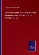 Letters Of Alexander Von Humboldt, Written Between The Years 1827 And 1858, To Varnhagen Von Ense