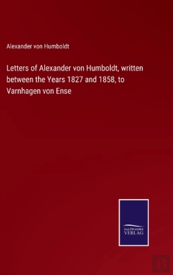 Bertrand.pt - Letters Of Alexander Von Humboldt, Written Between The Years 1827 And 1858, To Varnhagen Von Ense