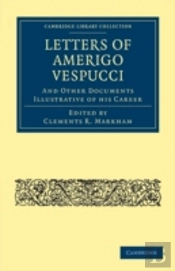 Letters Of Amerigo Vespucci, And Other Documents Illustrative Of His Career