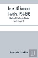 Letters Of Benjamin Hawkins, 1796-1806; Collections Of The Georgia Historical Society (Volume Ix)