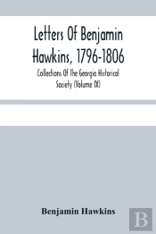 Letters Of Benjamin Hawkins, 1796-1806; Collections Of The Georgia Historical Society (Volume Ix)