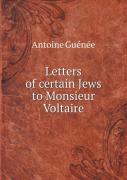 Letters Of Certain Jews To Monsieur Voltaire