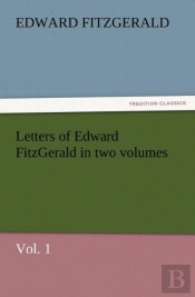 Letters Of Edward Fitzgerald In Two Volumes, Vol. 1